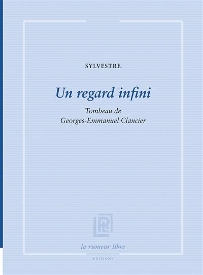 Un regard infini : tombeau de Georges-Emmanuel Clancier