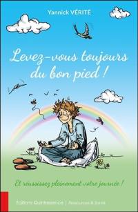 Levez-vous toujours du bon pied ! : et réussissez pleinement votre journée