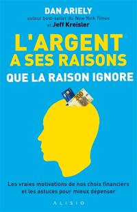 L'argent a ses raisons que la raison ignore : les vraies motivations de nos choix financiers et les astuces pour mieux dépenser