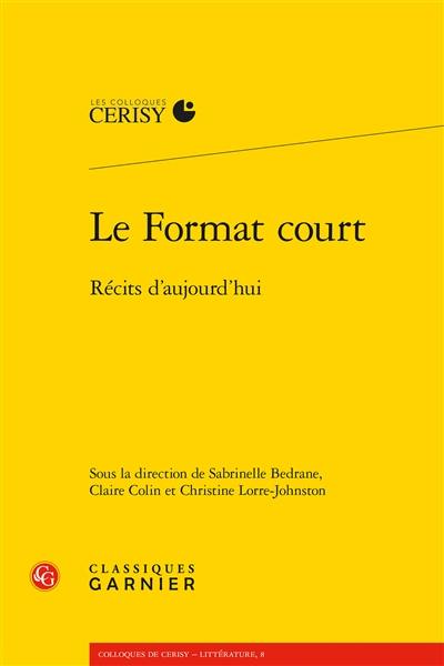 Le format court : récits d'aujourd'hui : actes du colloque de Cerisy-la-Salle, du 14 au 21 août 2015