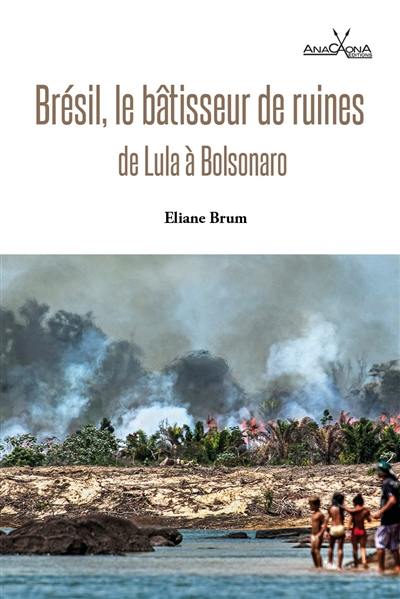 Brésil, le bâtisseur de ruines : de Lula à Bolsonaro