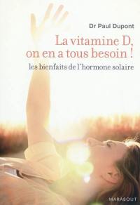 La vitamine D, on en a tous besoin ! : les bienfaits de l'hormone solaire