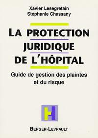 La protection juridique de l'hôpital : guide de gestion des plaintes et du risque