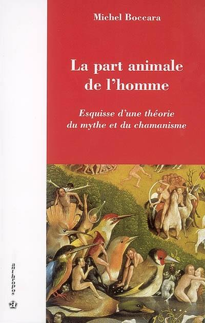 La part animale de l'homme : esquisse d'une théorie du mythe et du chamanisme