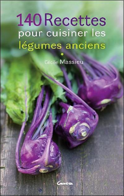 140 recettes pour cuisiner les légumes anciens