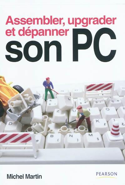 Assembler, upgrader et dépanner son PC