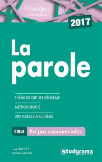 La parole : thème de culture générale, méthodologie, 200 sujets sur le thème : prépas commerciales, 2017