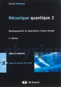 Mécanique quantique. Vol. 2. Développements et applications à basse énergie : cours et exercices