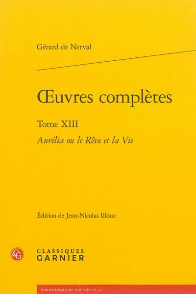 Oeuvres complètes. Vol. 13. Aurélia ou La vie rêvée