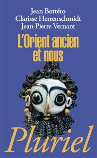 L'Orient ancien et nous : l'écriture, la raison, les dieux