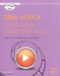 Mes vidéos où je veux, quand je veux ! : de la lecture au partage