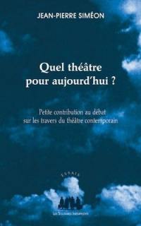 Quel théâtre pour aujourd'hui ? : petite contribution au débat sur les travers du théâtre contemporain