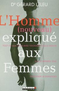 L'homme (nouveau) expliqué aux femmes : tout ce que vous avez toujours voulu savoir sur le premier sexe sans oser le demander