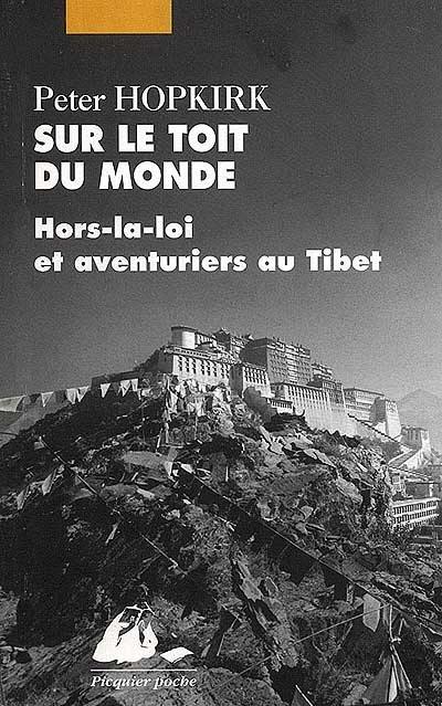 Sur le toit du monde : hors-la-loi et aventuriers au Tibet