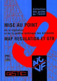 Mise au point de la régulation et de la gestion technique des bâtiments MAP regulation et GTB : vérifier, mesurer, régler : pour la meilleure qualité des installations de génie climatique