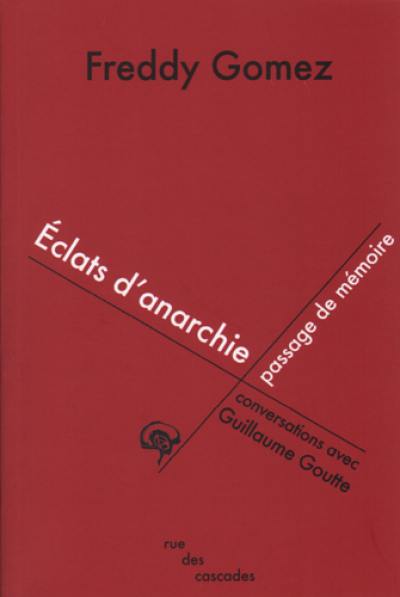 Eclats d'anarchie, passage de mémoire : conversations avec Guillaume Goutte