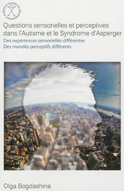 Questions sensorielles et perceptives dans l'autisme et le syndrome d'Asperger : des expériences sensorielles différentes, des mondes perceptifs différents