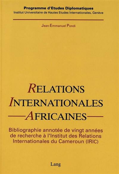 Relations internationales africaines : une bibliographie annotée de 20 années de recherche à l'Institut des relations internationales du Cameroun (IRIC)