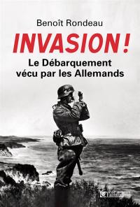 Invasion ! : le débarquement vécu par les Allemands