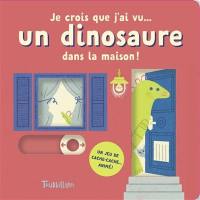 Je crois que j'ai vu... un dinosaure dans la maison !