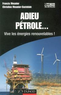 Adieu pétrole... : vive les énergies renouvelables !