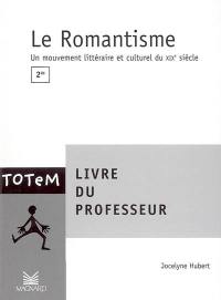 Le romantisme, 2de : un mouvement littéraire et culturel du XIXe siècle : livre du professeur