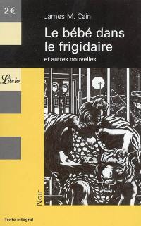 Le bébé dans le frigidaire : et autres nouvelles