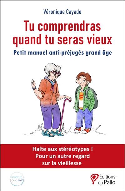 Tu comprendras quand tu seras vieux : petit manuel anti-préjugés grand âge