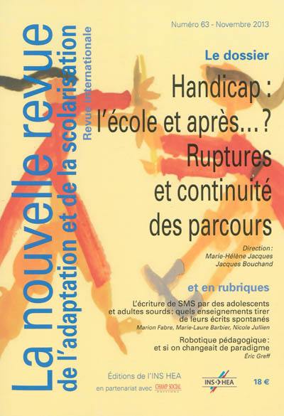 Nouvelle revue de l'adaptation et de la scolarisation (La), n° 63. Handicap, l'école, et après... ? : ruptures et continuité des parcours