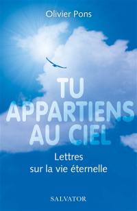 Tu appartiens au ciel : lettres sur la vie éternelle