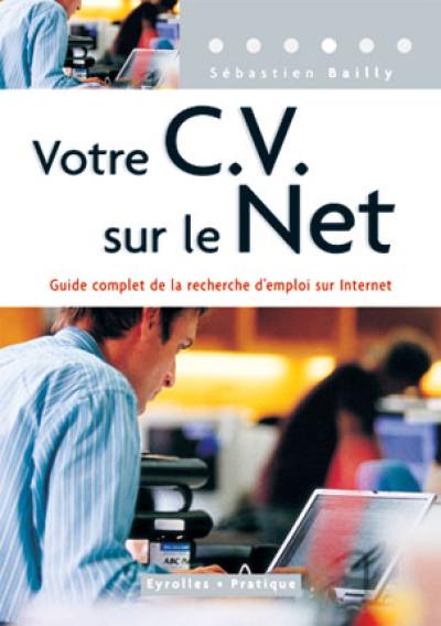 Votre CV sur le Net : guide complet de la recherche d'emploi sur Internet