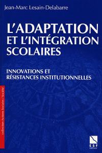 L'adaptation et l'intégration scolaires : innovations et résistances institutionnelles