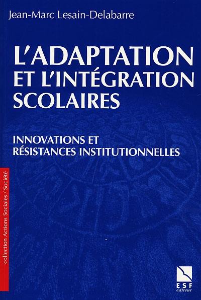 L'adaptation et l'intégration scolaires : innovations et résistances institutionnelles