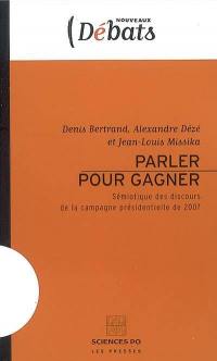 Parler pour gagner : sémiotique des discours de la campagne présidentielle de 2007