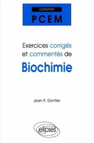 Exercices corrigés et commentés de biochimie : PCEM 1, Pharmacie, DEUG B, classes préparatoires