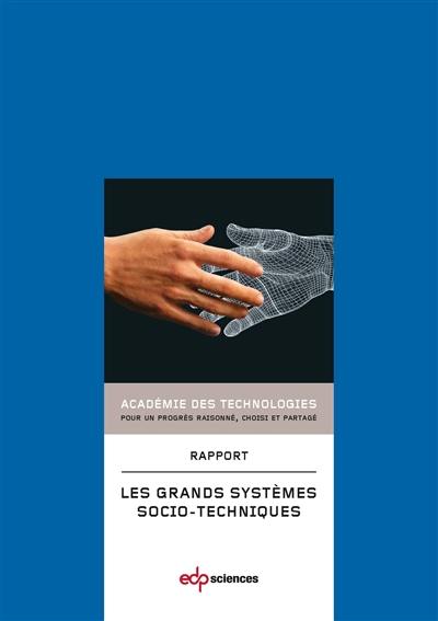 Les grands systèmes socio-techniques (GSST) : rapport voté par l'assemblée en janvier 2013. Large socio-technical systems : report approved in plenary session January 2013