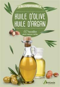 Huile d'olive, huile d'argan : 60 recettes pour mieux vivre