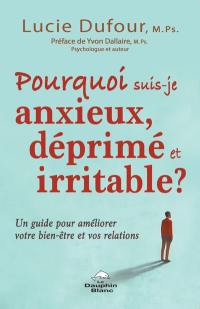 Pourquoi suis-je anxieux, déprimé et irritable? : guide pour améliorer votre bien-être et vos relations