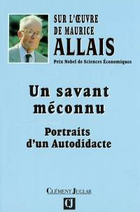 Un savant méconnu : portraits d'un autodidacte : sur l'oeuvre de Maurice Allais