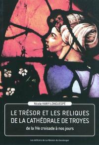 Le trésor et les reliques de la cathédrale de Troyes : de la quatrième croisade à nos jours