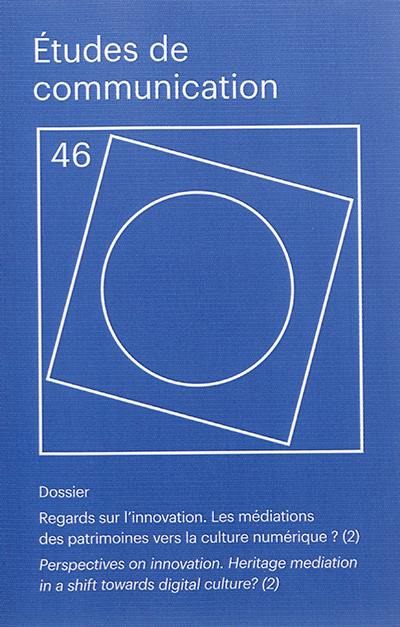 Etudes de communication, n° 46. Regards sur l'innovation : les médiations des patrimoines vers la culture numérique ? (2). Perspectives on innovation : heritage mediation in a shift towards digital culture ? (2)