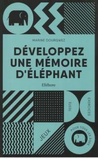 Développez une mémoire d'éléphant : jeux, tests & exercices pour tous les âges