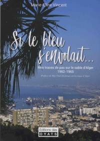 Si le bleu s'envolait... : mes traces de pas sur le sable d'Alger : 1962-1965