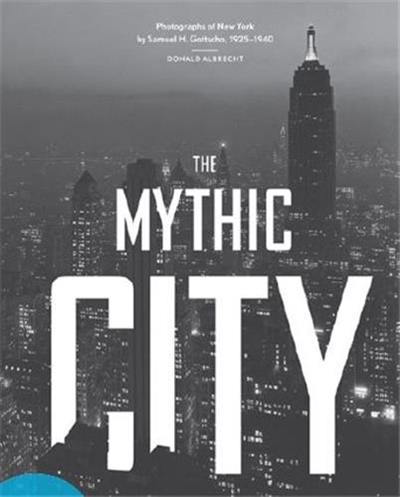 Samuel H. Gottscho The Mythic City Photographs of New York 1925 -1940 (Paperback)