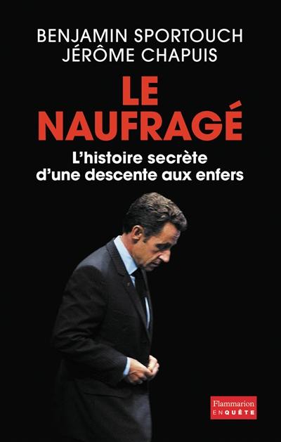 Le naufragé : l'histoire secrète d'une descente aux enfers