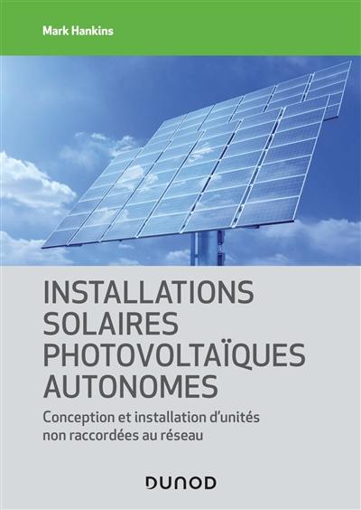 Installations solaires photovoltaïques autonomes : conception et installation d'unités non raccordées au réseau