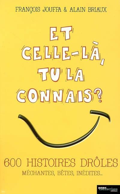 Et celle-là, tu la connais ? : 600 histoires drôles, méchantes, bêtes, inédites...