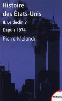 Histoire des Etats-Unis. Vol. 2. Le déclin ? : depuis 1974