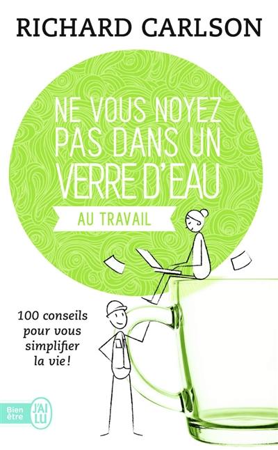 Ne vous noyez pas dans un verre d'eau au travail : 100 conseils pour vous simplifier la vie !