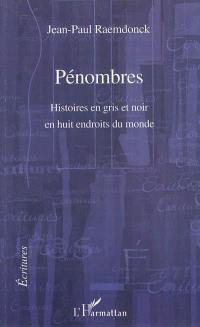 Pénombres : histoires en gris et noir en huit endroits du monde